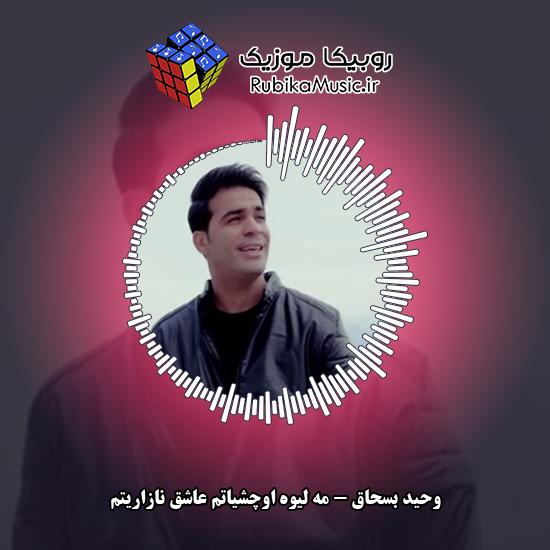 دانلود آهنگ مه لیوه اوچشیاتم عاشق نازاریتم وحید بسحاق